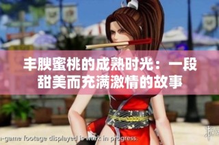 丰腴蜜桃的成熟时光：一段甜美而充满激情的故事