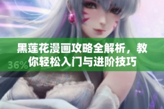 黑莲花漫画攻略全解析，教你轻松入门与进阶技巧