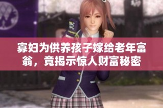 寡妇为供养孩子嫁给老年富翁，竟揭示惊人财富秘密