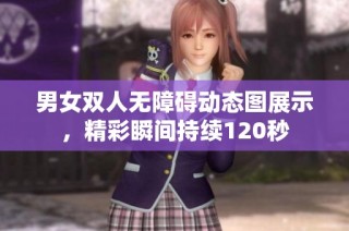男女双人无障碍动态图展示，精彩瞬间持续120秒