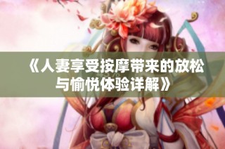 《人妻享受按摩带来的放松与愉悦体验详解》