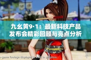 九幺黄9·1：最新科技产品发布会精彩回顾与亮点分析