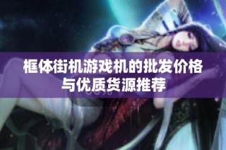 框体街机游戏机的批发价格与优质货源推荐