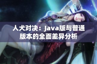 人犬对决：Java版与普通版本的全面差异分析