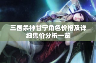 三国杀神甘宁角色价格及详细售价分析一览