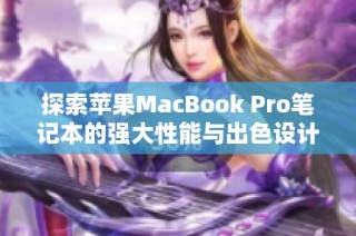 探索苹果MacBook Pro笔记本的强大性能与出色设计特点