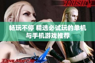 畅玩不停 精选必试玩的单机与手机游戏推荐