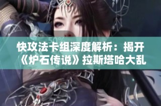 快攻法卡组深度解析：揭开《炉石传说》拉斯塔哈大乱斗的秘密