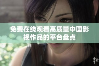 免费在线观看高质量中国影视作品的平台盘点