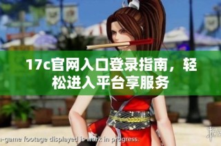 17c官网入口登录指南，轻松进入平台享服务