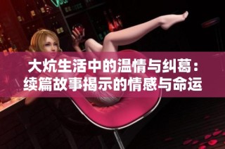 大炕生活中的温情与纠葛：续篇故事揭示的情感与命运