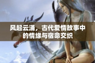 风起云涌，古代爱情故事中的情缘与宿命交织