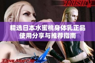 精选日本水蜜桃身体乳正品使用分享与推荐指南