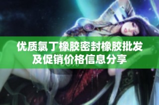 优质氯丁橡胶密封橡胶批发及促销价格信息分享