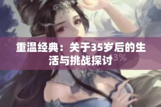 重温经典：关于35岁后的生活与挑战探讨
