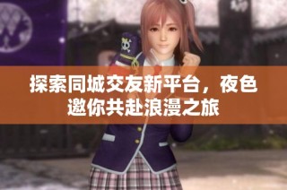 探索同城交友新平台，夜色邀你共赴浪漫之旅