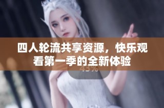 四人轮流共享资源，快乐观看第一季的全新体验