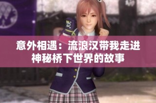 意外相遇：流浪汉带我走进神秘桥下世界的故事