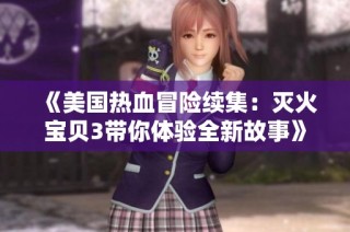 《美国热血冒险续集：灭火宝贝3带你体验全新故事》