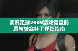 实况足球2009游戏键盘配置与转会补丁详细指南