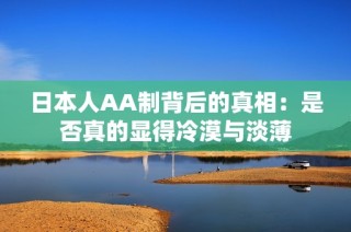 日本人AA制背后的真相：是否真的显得冷漠与淡薄