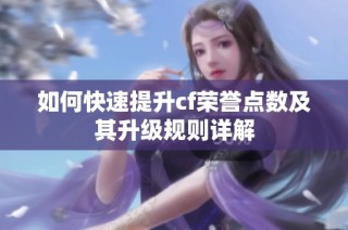 如何快速提升cf荣誉点数及其升级规则详解