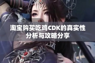 淘宝购买吃鸡CDK的真实性分析与攻略分享