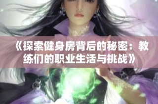 《探索健身房背后的秘密：教练们的职业生活与挑战》