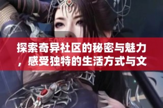 探索奇异社区的秘密与魅力，感受独特的生活方式与文化交流