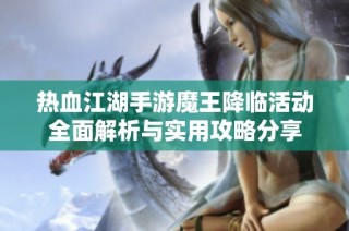 热血江湖手游魔王降临活动全面解析与实用攻略分享
