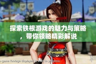 探索铁根游戏的魅力与策略，带你领略精彩解说