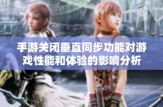 手游关闭垂直同步功能对游戏性能和体验的影响分析