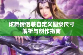 炫舞情侣装自定义图案尺寸解析与创作指南
