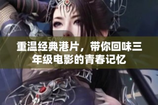 重温经典港片，带你回味三年级电影的青春记忆