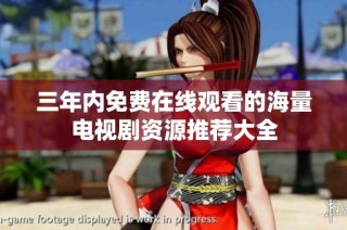 三年内免费在线观看的海量电视剧资源推荐大全