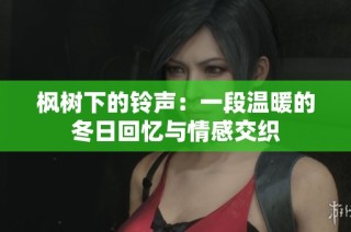 枫树下的铃声：一段温暖的冬日回忆与情感交织