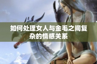 如何处理女人与金毛之间复杂的情感关系