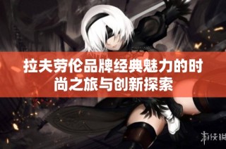 拉夫劳伦品牌经典魅力的时尚之旅与创新探索