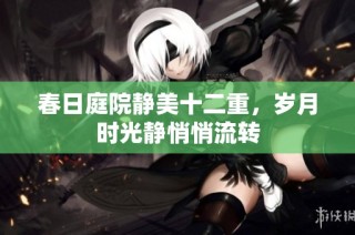 春日庭院静美十二重，岁月时光静悄悄流转