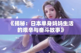 《揭秘：日本单身妈妈生活的艰辛与奋斗故事》