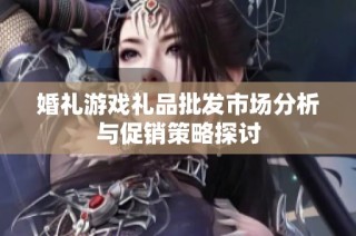 婚礼游戏礼品批发市场分析与促销策略探讨