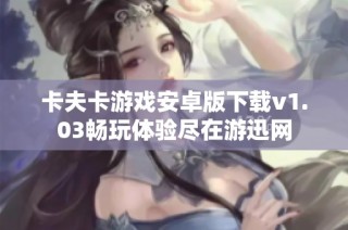卡夫卡游戏安卓版下载v1.03畅玩体验尽在游迅网