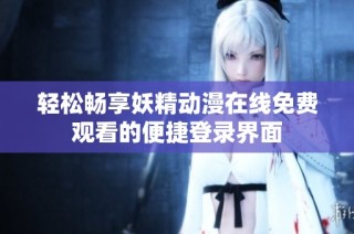 轻松畅享妖精动漫在线免费观看的便捷登录界面