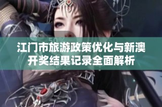 江门市旅游政策优化与新澳开奖结果记录全面解析