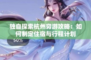 独自探索杭州穷游攻略：如何制定住宿与行程计划