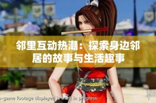 邻里互动热潮：探索身边邻居的故事与生活趣事