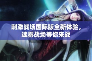刺激战场国际版全新体验，迷雾战场等你来战
