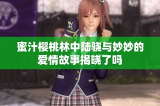 蜜汁樱桃林中陆骁与妙妙的爱情故事揭晓了吗