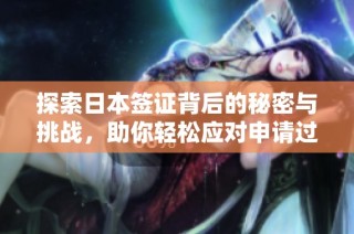 探索日本签证背后的秘密与挑战，助你轻松应对申请过程