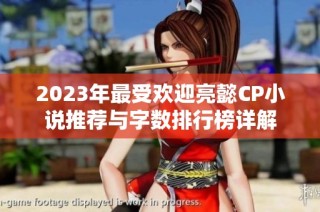 2023年最受欢迎亮懿CP小说推荐与字数排行榜详解